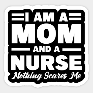 I am a Mom and a Nurse nothing scares me Sticker